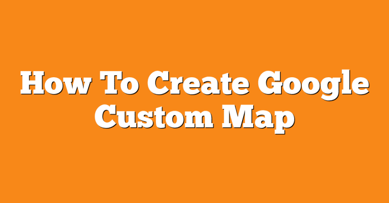 How To Create Google Custom Map